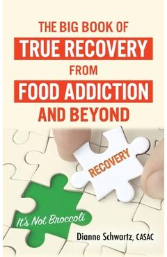 Coperta cărții 'The Big Book of True Recovery from Food Addiction and Beyond: It's Not Broccoli - Dianne Schwartz'