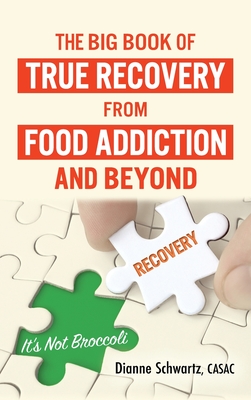 The Big Book of True Recovery from Food Addiction and Beyond: It's Not Broccoli - Dianne Schwartz