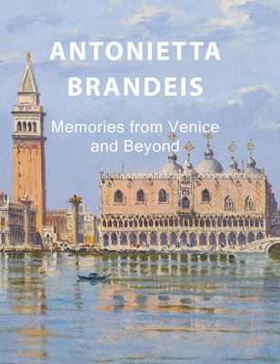 Antonietta Brandeis: Memories from Venice and Beyond - Eelco Kappe