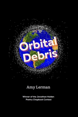 Orbital Debris: Winner of the Jonathan Holden Poetry Chapbook Contest - Amy Lerman