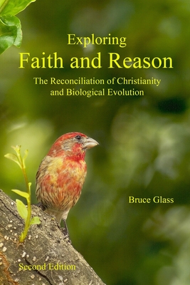 Exploring Faith and Reason: The Reconciliation of Christianity and Biological Evolution - Bruce Glass