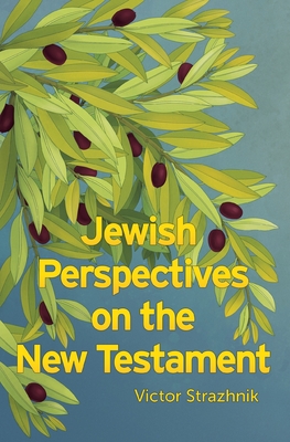 Jewish Perspectives on the New Testament - Victor Strazhnik