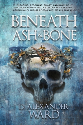 Beneath Ash and Bone - D. Alexander Ward