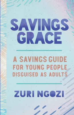 Savings Grace: A Savings Guide for Young People Disguised as Adults - Zuri Ngozi