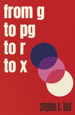From G to Pg to R to X - Stephen C. Bird