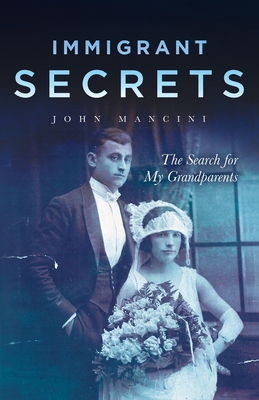 Immigrant Secrets: The Search for My Grandparents - John F. Mancini