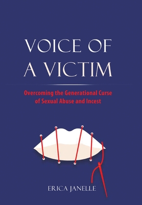 Voice of a Victim: Overcoming The Generational Curse of Sexual Assault and Incest - Erica Janelle