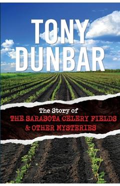 Coperta cărții 'The Story of the Sarasota Celery Fields and Other Mysteries - Tony Dunbar'