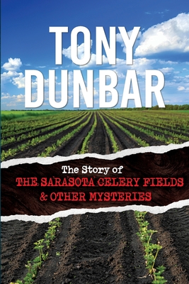The Story of the Sarasota Celery Fields and Other Mysteries - Tony Dunbar