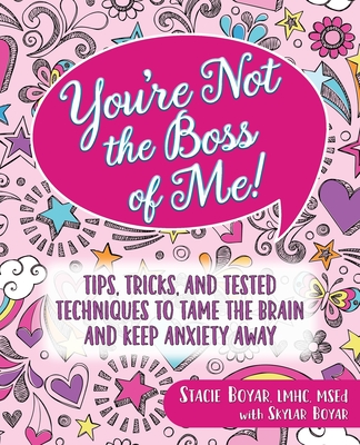 You're Not the Boss of Me!: Tips, Tricks, and Tested Techniques to Tame the Brain and Keep Anxiety Away - Stacie Boyar