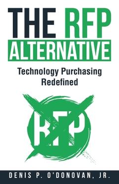 Coperta cărții 'The RFP Alternative: Technology Purchasing Redefined - Denis P. O'donovan'