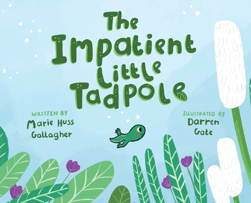 The Impatient Little Tadpole - Marie Huss Gallagher
