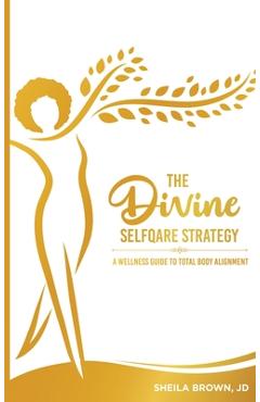 Coperta cărții 'The Divine SelfQare Strategy: A Wellness Guide To Total Body Alignment - Sheila Brown'