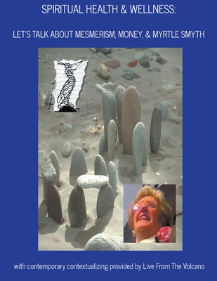 Spiritual Health & Wellness: Let's Talk About Mesmerism, Money, & Myrtle Smyth - Live From The Volcano