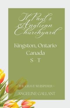 Coperta cărții 'St. Paul's Anglican Churchyard, Kingston, Ontario, Canada S - T - Angeline Gallant'