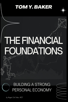 The Financial Foundations: Building a Strong Personal Economy - Tom Y. Baker