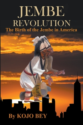 Jembe Revolution: The Birth of the Jembe in America - Kojo Bey