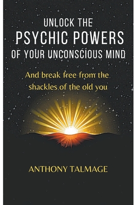 Unlock The Psychic Powers Of Your Unconsious Mind - Anthony Talmage