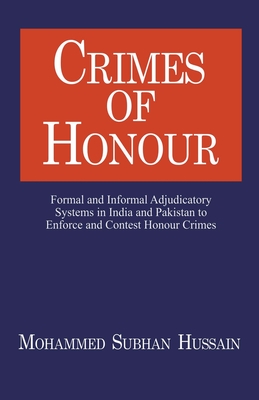 Crimes of Honor: Formal and Informal Adjudicatory Systems in India and Pakistan to Enforce and Contest Honour Crimes - Mohammed Hussain