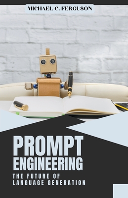 Prompt Engineering; The Future Of Language Generation - Michael Ferguson