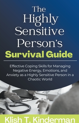 The Highly Sensitive Person's Survival Guide - Klish T. Kinderman