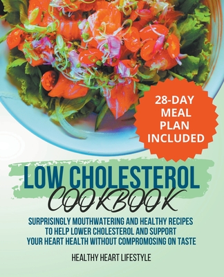 Low Cholesterol Cookbook Surprisingly Mouthwatering and Healthy Recipes to Help Lower Cholesterol and Support Your Heart Health Without Compromising o - Healthy Heart Lifestyle