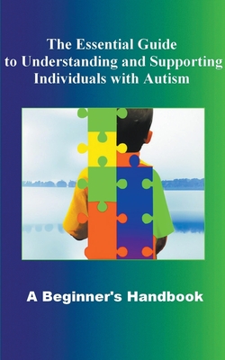 The Essential Guide to Understanding and Supporting Individuals with Autism A Beginner's Handbook - Madi Miled