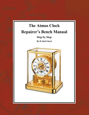 The Atmos Clock Repairer's Bench Manual, Step by Step - D. Rod Lloyd