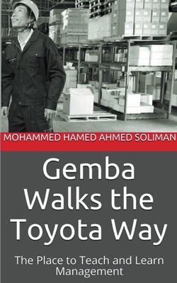 Gemba Walks the Toyota Way: The Place to Teach and Learn Management - Mohammed Hamed Ahmed Soliman