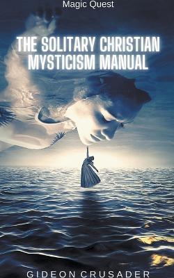 The Solitary Christian Mysticism Manual - Gideon Crusader