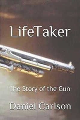 Coperta cărții 'Life Taker The Story of the Gun - Daniel Carlson'