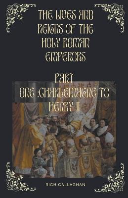 The Lives and Reigns of the Holy Roman Emperors - Rich Callaghan