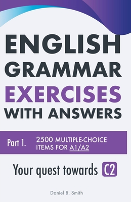 English Grammar Exercises with answers Part 1: Your quest towards C2 - Daniel B. Smith