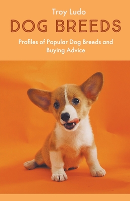 Dog Breeds: Profiles of Popular Dog Breeds and Buying Advice - Troy Ludo