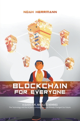 Blockchain for Everyone: A Guide for Absolute Newbies - Noah Herrmann