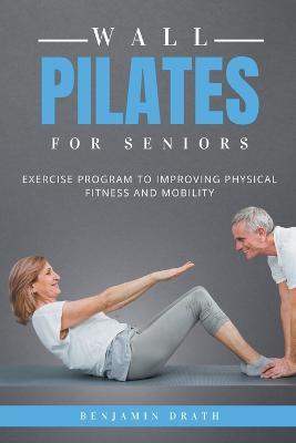 Wall Pilates For Seniors - Benjamin Drath