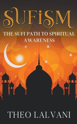 Sufism: The Sufi Path to Spiritual Awareness - Theo Lalvani