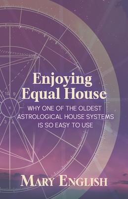 Enjoying Equal House, Why One of the Oldest Astrological House Systems is so Easy to Use - Mary English