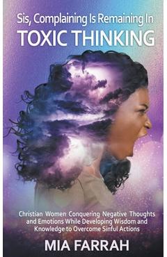 Coperta cărții 'Sis, Complaining Is Remaining In Toxic Thinking - Mia Farrah'