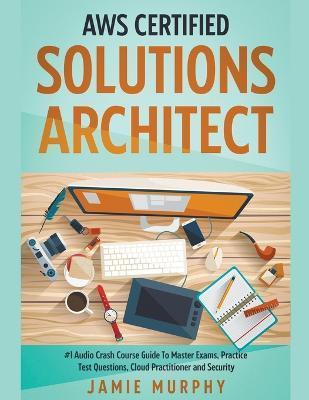 AWS Certified Solutions Architect #1 Audio Crash Course Guide To Master Exams, Practice Test Questions, Cloud Practitioner and Security - Jamie Murphy