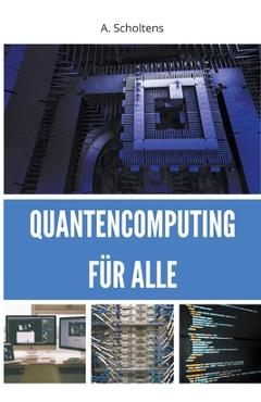 Coperta cărții 'Quantencomputing für Alle - A. Scholtens'