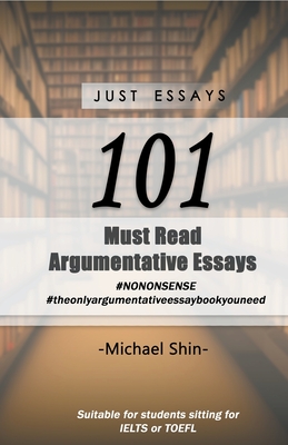 Just Essays 101 Argumentative Essays - Michael Shin