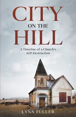 City on the Hill: A Timeline of a Church's Self-Destruction - Lynn Fuller
