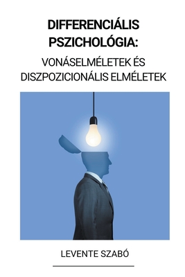 Differenciális Pszichológia: Vonáselméletek és Diszpozicionális Elméletek (Differenciál-pszichológia) - Levente Szabó