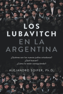 Los Lubavitch en la Argentina: ¿Quiénes son los nuevos judíos ortodoxos? ¿Qué buscan? ¿Cómo lo están consiguiendo? - Alejandro Soifer