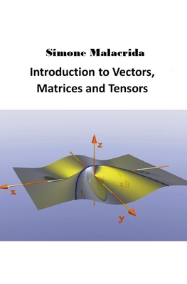 Introduction to Vectors, Matrices and Tensors - Simone Malacrida