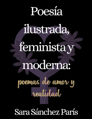 Poesía Ilustrada, Feminista y Moderna: Poemas de Amor y Realidad - Sara Sánchez París