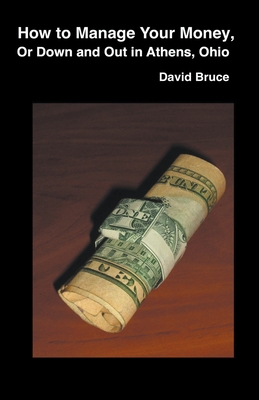 How to Manage Your Money, or Down and Out in Athens, Ohio - David Bruce