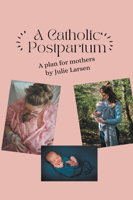 A Catholic Postpartum - Julie Larsen