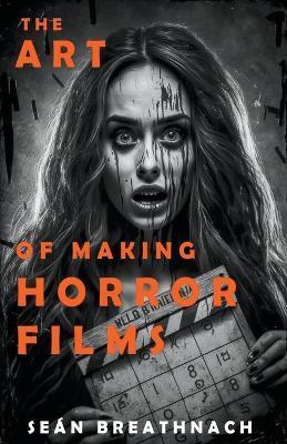 The Art of Making Horror Films - Sean Breathnach